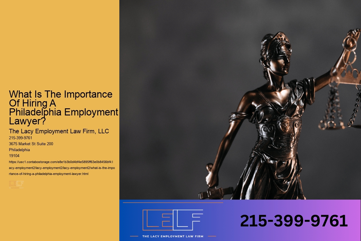 What Is The Importance Of Hiring A Philadelphia Employment Lawyer?