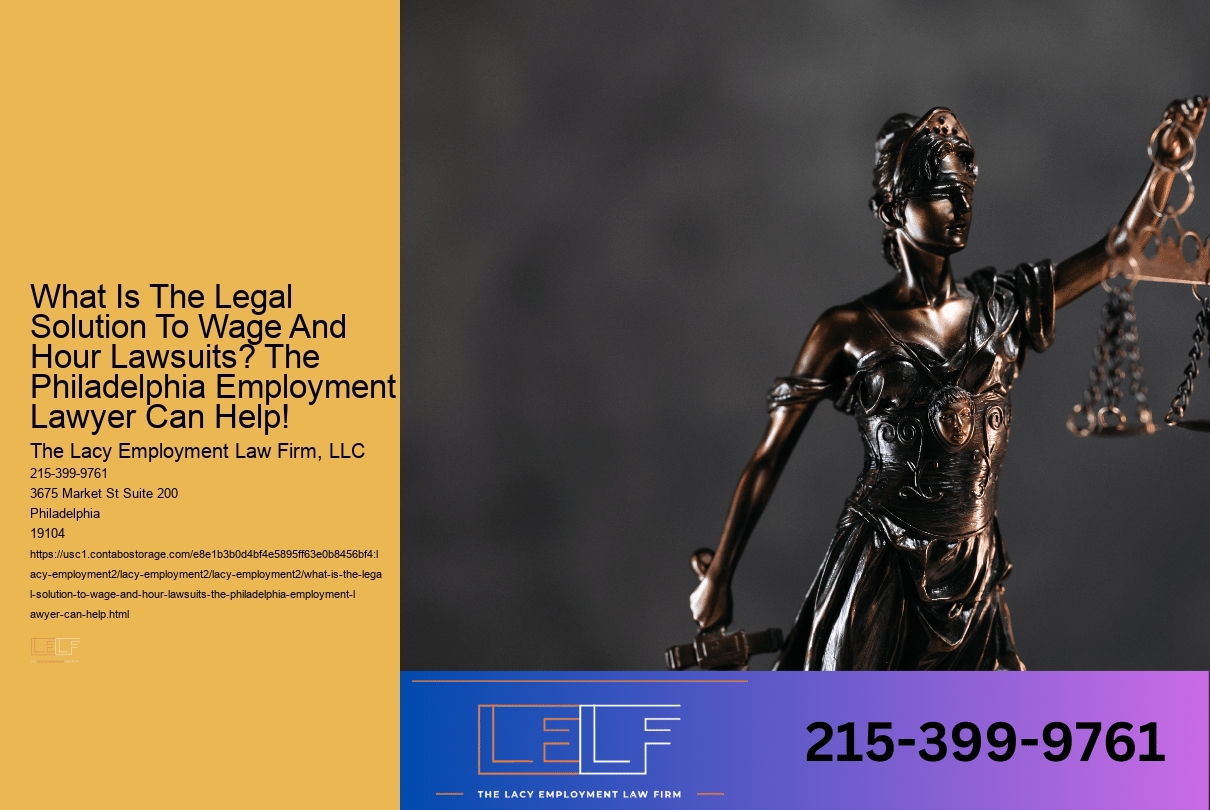 What Is The Legal Solution To Wage And Hour Lawsuits? The Philadelphia Employment Lawyer Can Help!