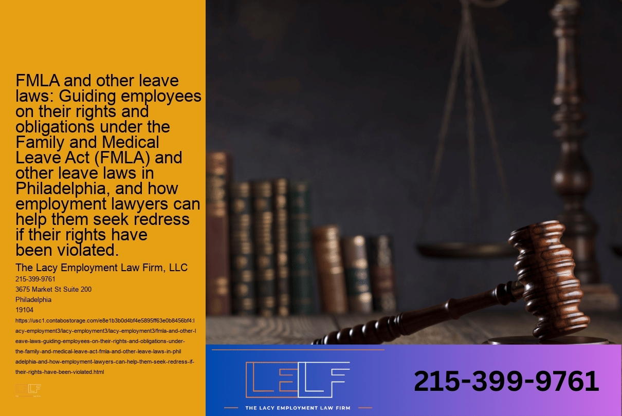 FMLA and other leave laws: Guiding employees on their rights and obligations under the Family and Medical Leave Act (FMLA) and other leave laws in Philadelphia, and how employment lawyers can help them seek redress if their rights have been violated.