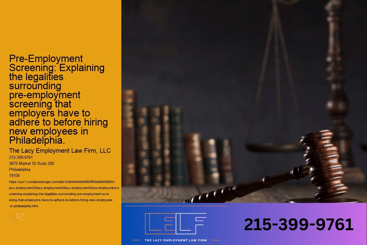 Pre-Employment Screening: Explaining the legalities surrounding pre-employment screening that employers have to adhere to before hiring new employees in Philadelphia.