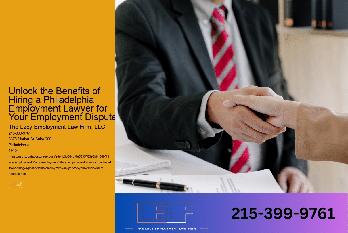 Unlock the Benefits of Hiring a Philadelphia Employment Lawyer for Your Employment Dispute