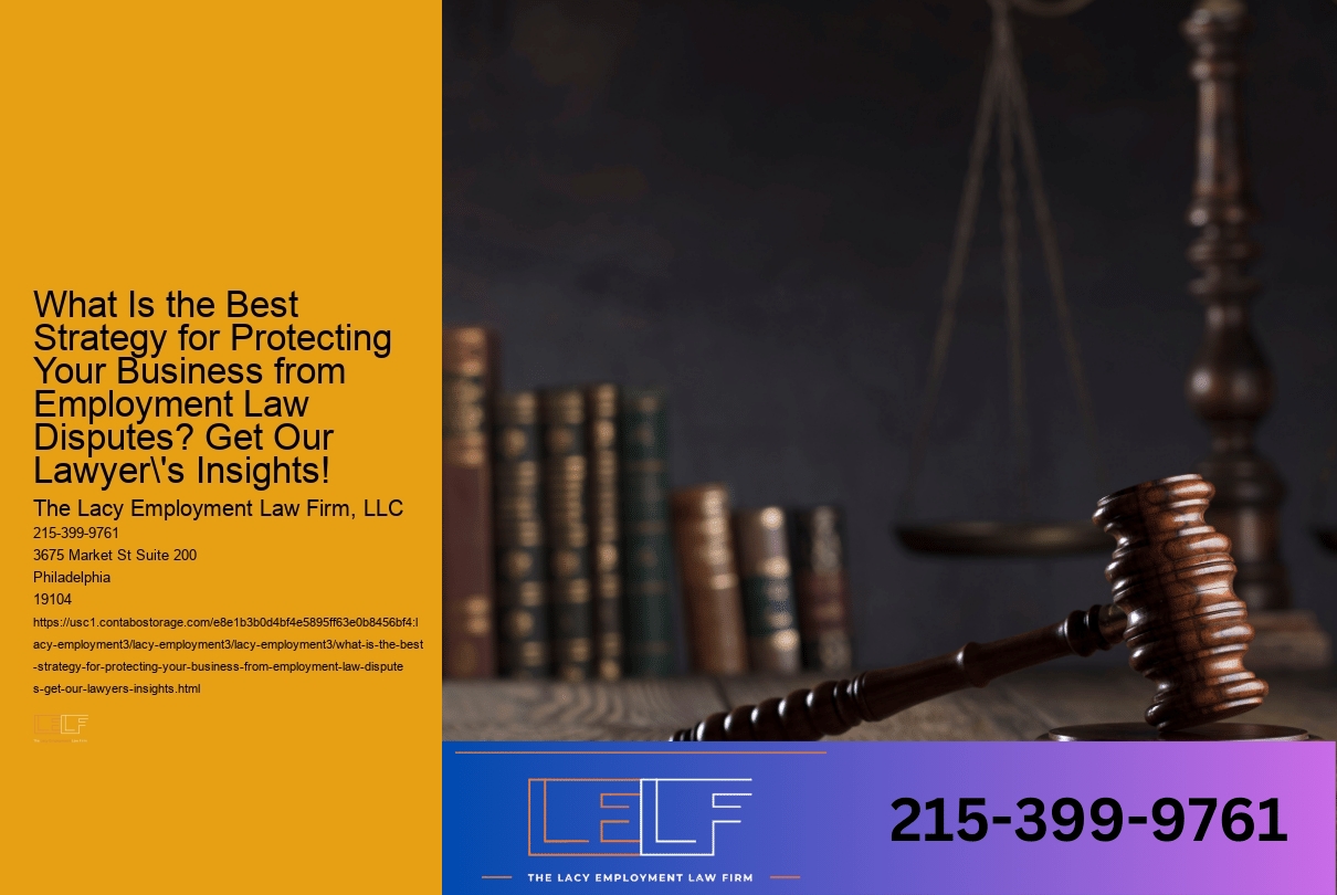 What Is the Best Strategy for Protecting Your Business from Employment Law Disputes? Get Our Lawyer's Insights!