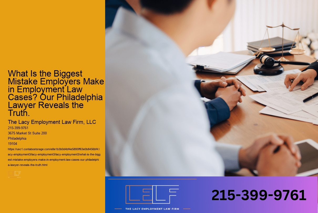 What Is the Biggest Mistake Employers Make in Employment Law Cases? Our Philadelphia Lawyer Reveals the Truth.