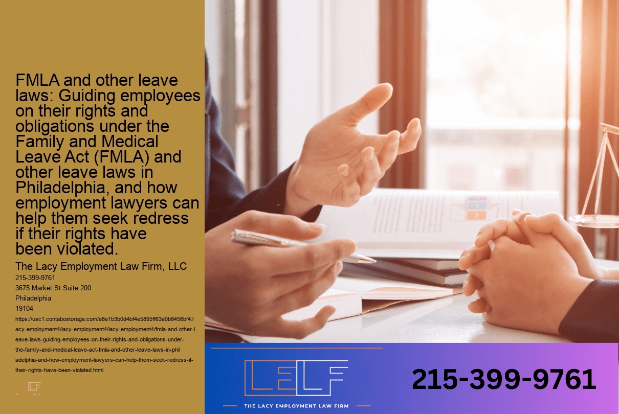 FMLA and other leave laws: Guiding employees on their rights and obligations under the Family and Medical Leave Act (FMLA) and other leave laws in Philadelphia, and how employment lawyers can help them seek redress if their rights have been violated.