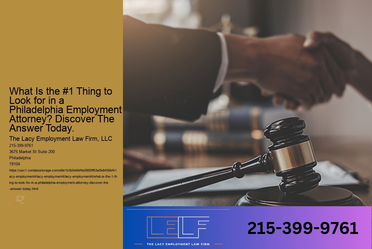 What Is the #1 Thing to Look for in a Philadelphia Employment Attorney? Discover The Answer Today.
