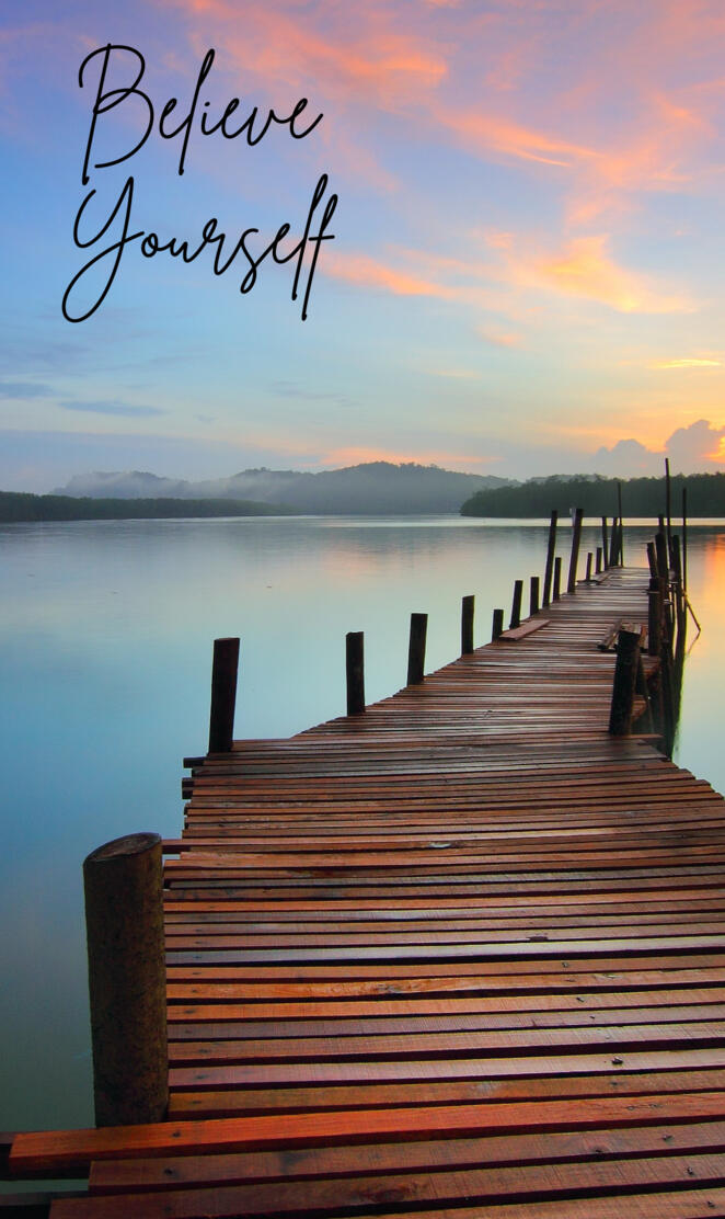 Believe in yourself.  