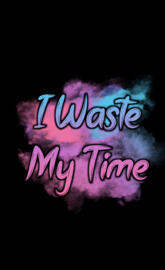 I Waste My Time