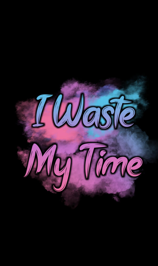 I Waste My Time