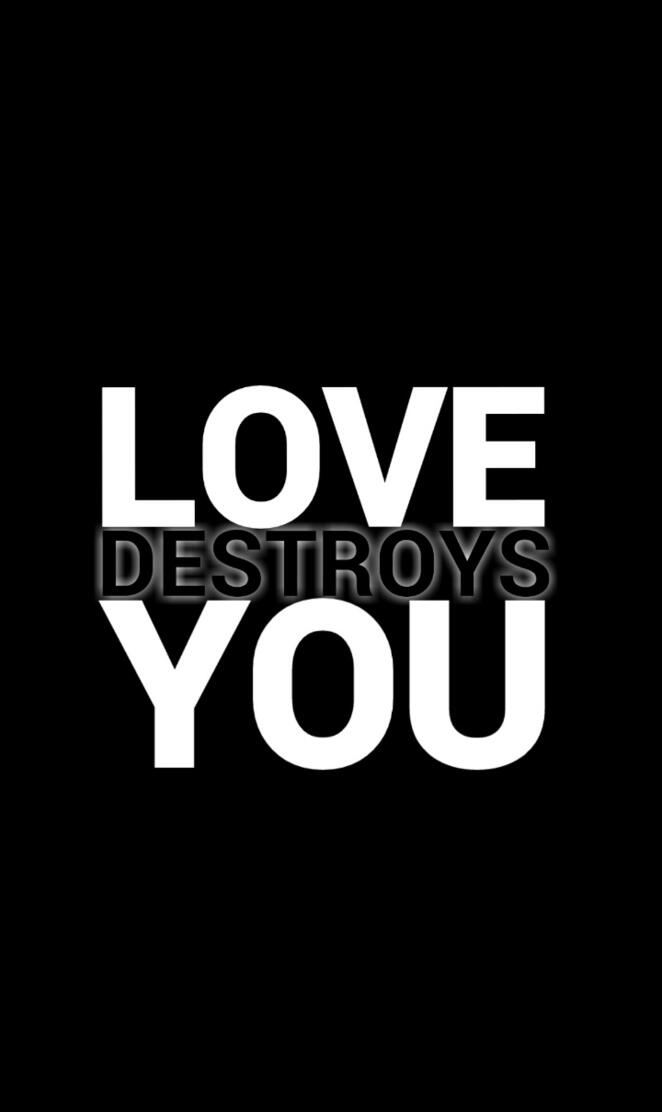 LOVE destroys YOU