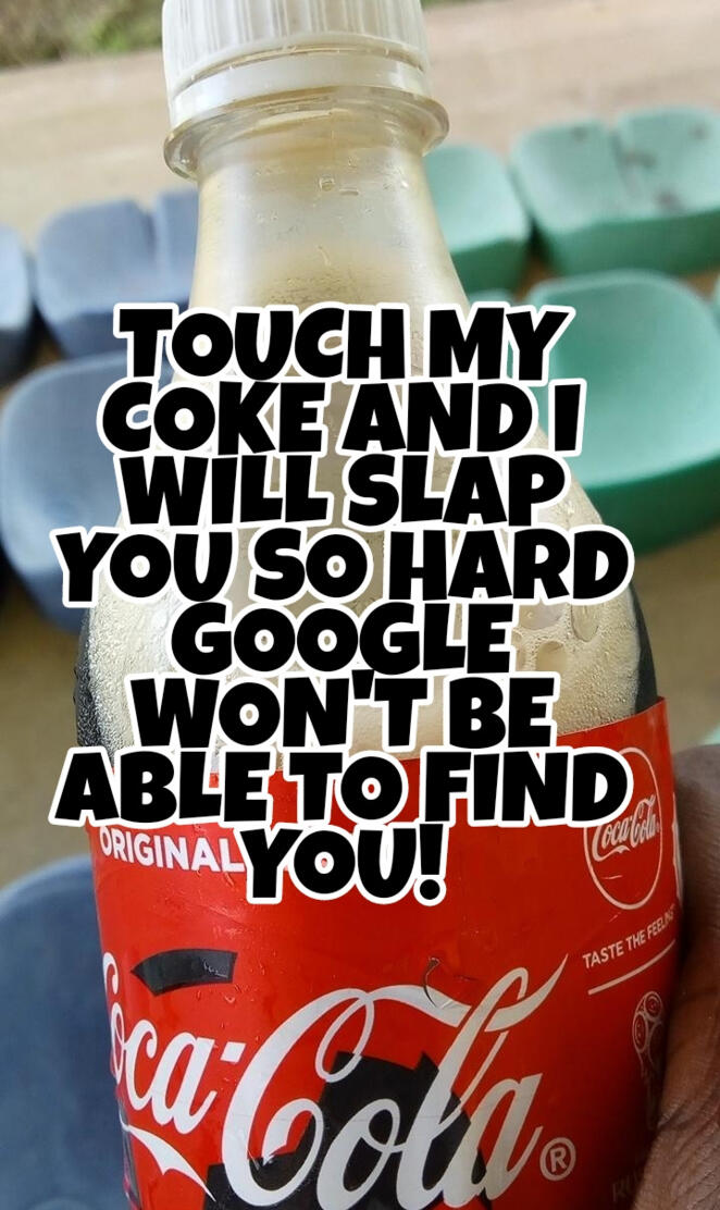 Don't touch my coke