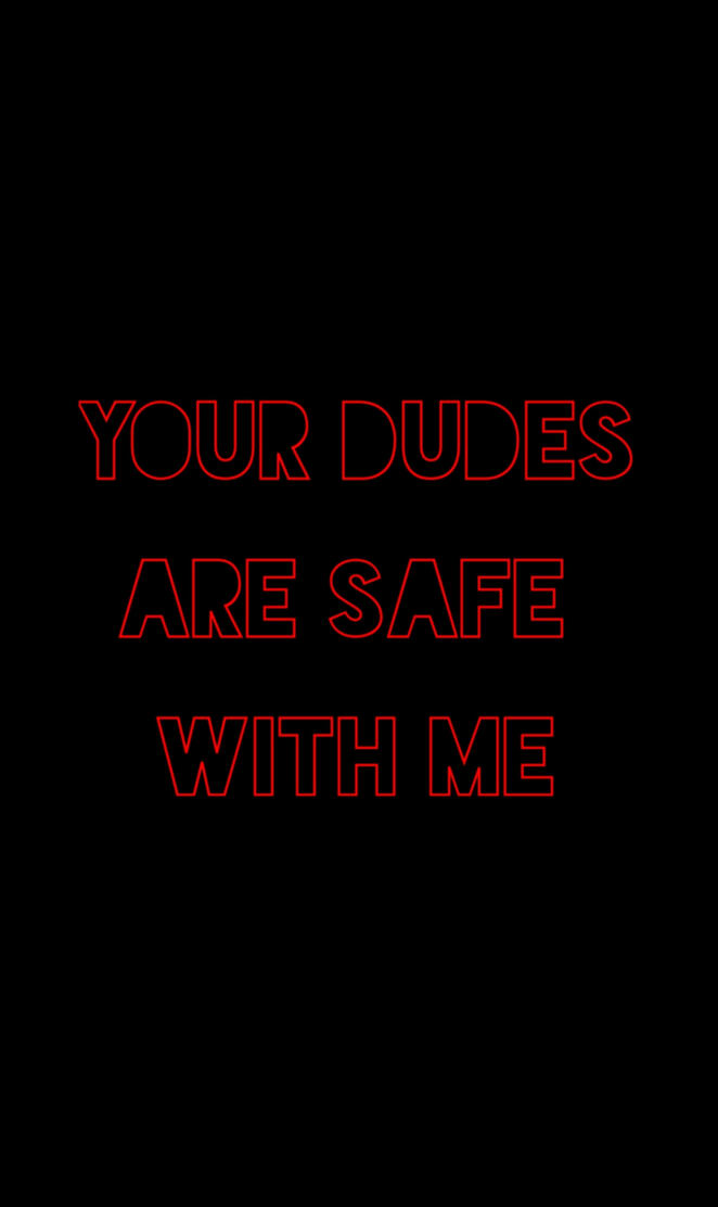YOUR DUDES ARE SAFE