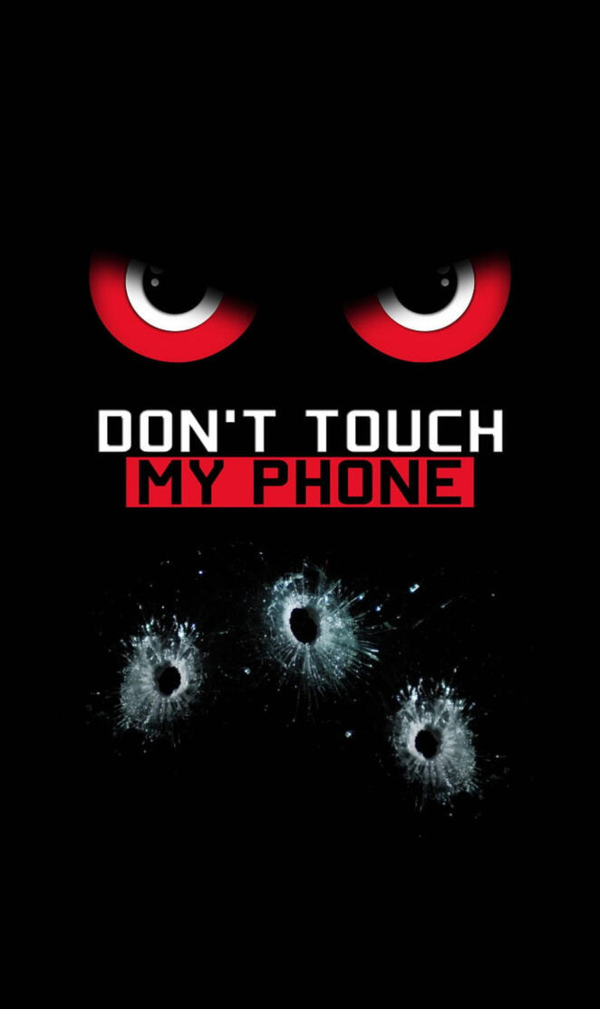DONT TOUCH MY PHONE!!!