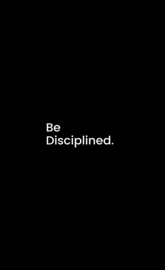 Be Disciplined.